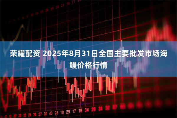 荣耀配资 2025年8月31日全国主要批发市场海鳗价格行情