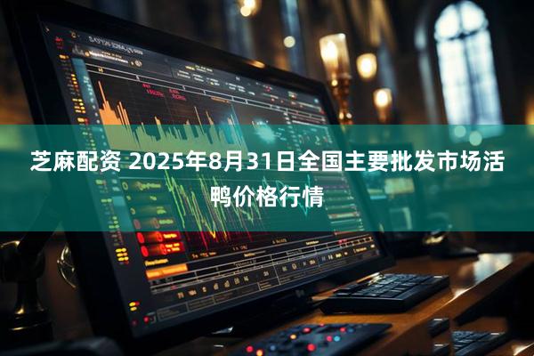 芝麻配资 2025年8月31日全国主要批发市场活鸭价格行情